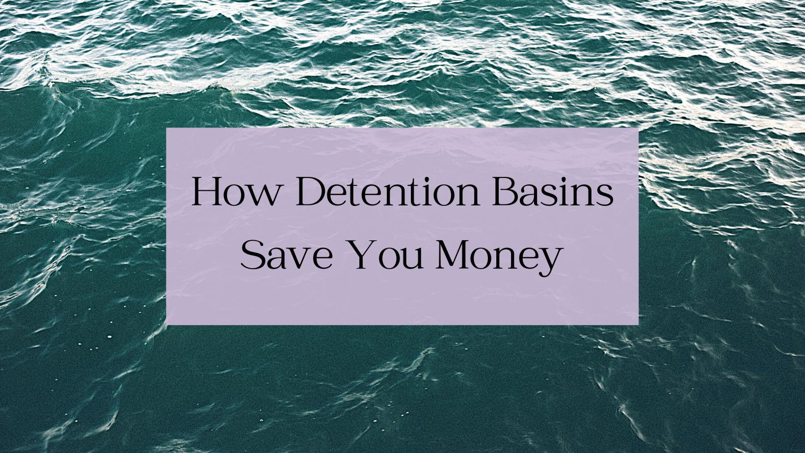 How Detention Basins Save You Money